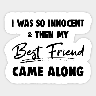 I Was So Innocent And Then My Best Friend Came Along Shirt Sticker